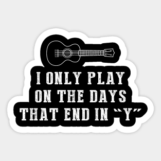Ukulele Days: I Only Play Ukulele on Days that End in Y! Sticker
